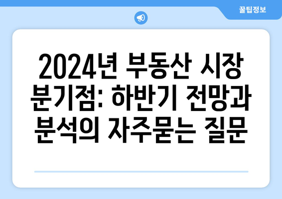 2024년 부동산 시장 분기점: 하반기 전망과 분석