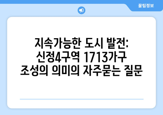 지속가능한 도시 발전: 신정4구역 1713가구 조성의 의미