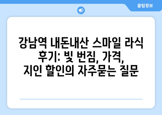 강남역 내돈내산 스마일 라식 후기: 빛 번짐, 가격, 지인 할인