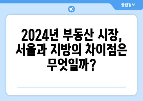 2024 부동산 시장 전망: 서울과 지방의 가격 격차 원인