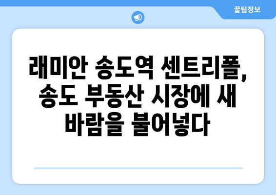 송도 부동산 시장의 새로운 바람: 래미안 송도역 센트리폴