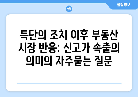 특단의 조치 이후 부동산 시장 반응: 신고가 속출의 의미