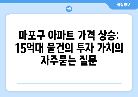 마포구 아파트 가격 상승: 15억대 물건의 투자 가치