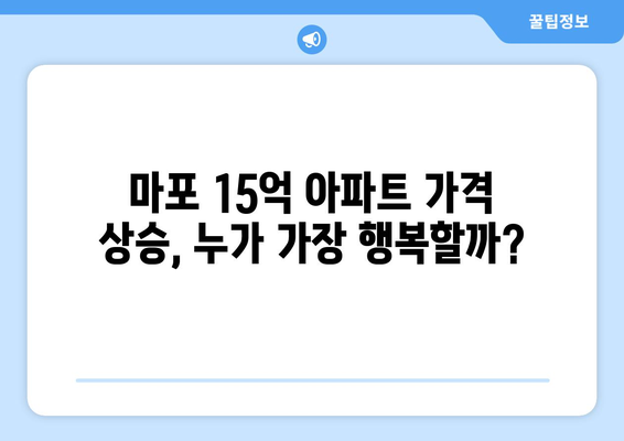 마포구 15억대 아파트 가격 상승: 1년 만에 집주인들의 환호