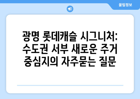 광명 롯데캐슬 시그니처: 수도권 서부 새로운 주거 중심지