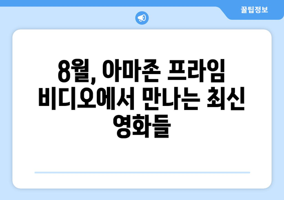 아마존 프라임 비디오 8월 신작 영화 총정리: 독점 콘텐츠 포함