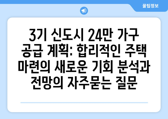 3기 신도시 24만 가구 공급 계획: 합리적인 주택 마련의 새로운 기회 분석과 전망