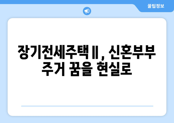 신혼부부 주거 안정 정책의 새 지평: 장기전세주택Ⅱ 성과