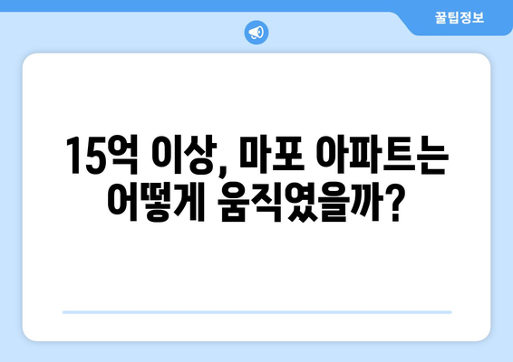 마포구 15억대 아파트 시장: 1년간의 가격 변화 분석