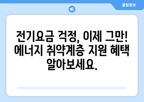 에너지 비용 부담 덜어드려요! 에너지 취약계층 전기요금 지원