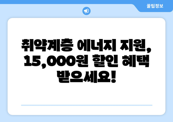 취약계층 에너지 지원, 전기요금 15,000원까지!