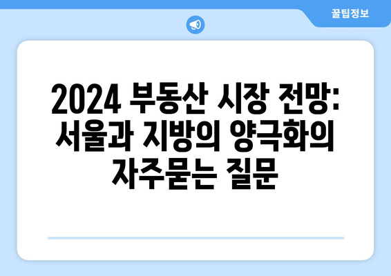 2024 부동산 시장 전망: 서울과 지방의 양극화