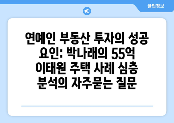 연예인 부동산 투자의 성공 요인: 박나래의 55억 이태원 주택 사례 심층 분석