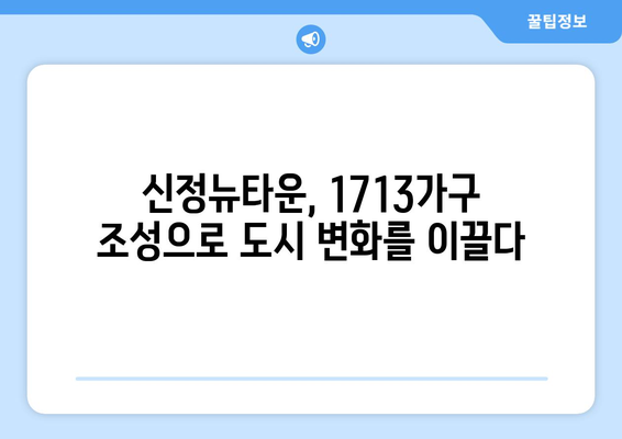 도시 발전과 주거 안정: 신정뉴타운 1713가구 조성의 의미