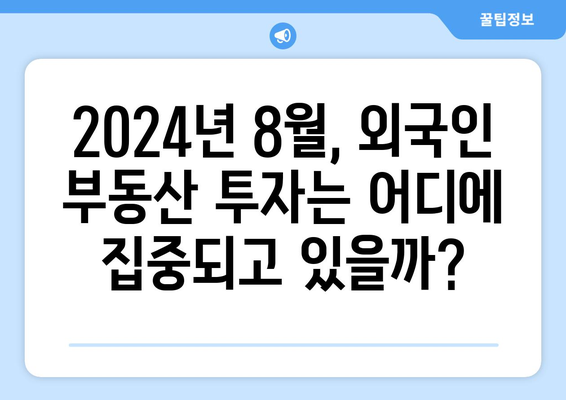 외국인 부동산 투자 동향 - 2024년 8월 현황과 전망