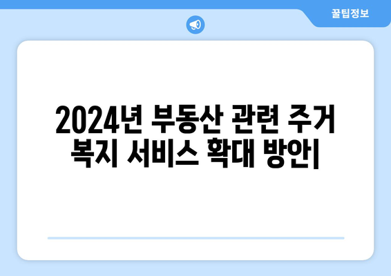 2024년 부동산 관련 주거 복지 서비스 확대 방안