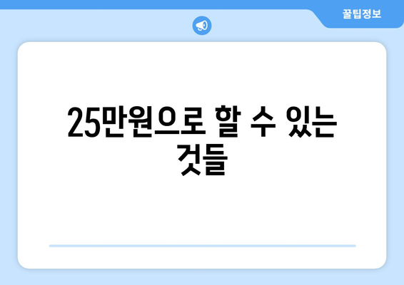 지급 가능한 25만원에 대한 일정