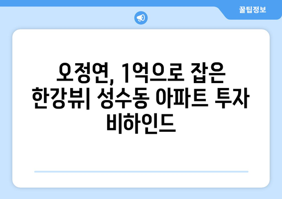 오정연의 부동산 투자: 성수동 한강뷰 아파트 1억 매입 비하인드