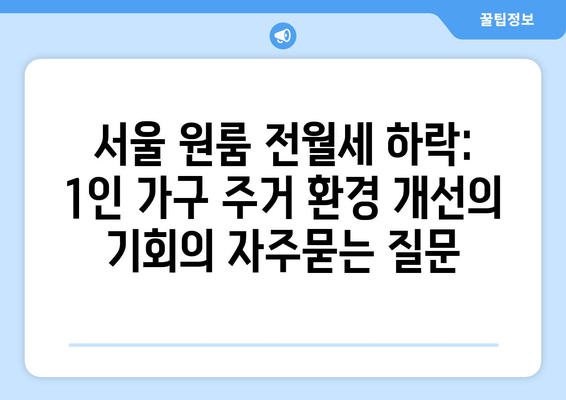 서울 원룸 전월세 하락: 1인 가구 주거 환경 개선의 기회