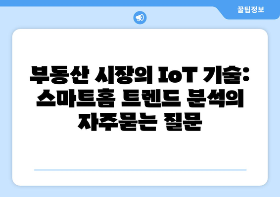 부동산 시장의 IoT 기술: 스마트홈 트렌드 분석