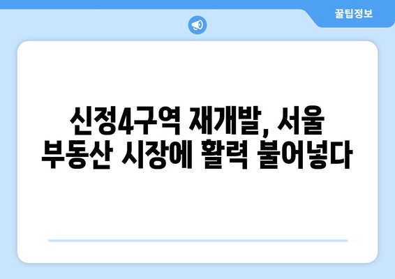 서울 부동산 시장의 새로운 활력: 신정4구역 재개발 사업 전망