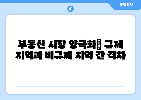 부동산 시장 양극화: 규제 지역과 비규제 지역 간 격차