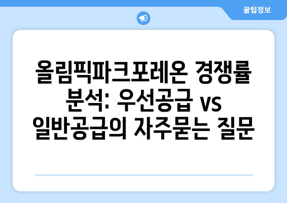 올림픽파크포레온 경쟁률 분석: 우선공급 vs 일반공급