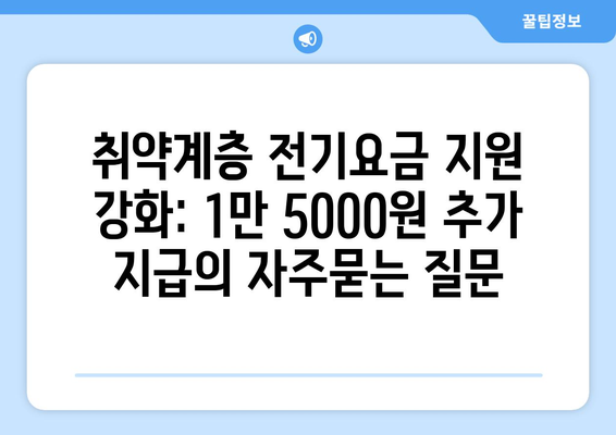 취약계층 전기요금 지원 강화: 1만 5000원 추가 지급