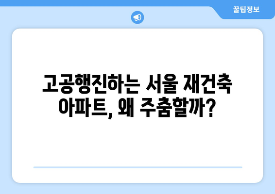 서울 재건축 시장의 현주소: 아파트값 상승 속 주춤하는 이유