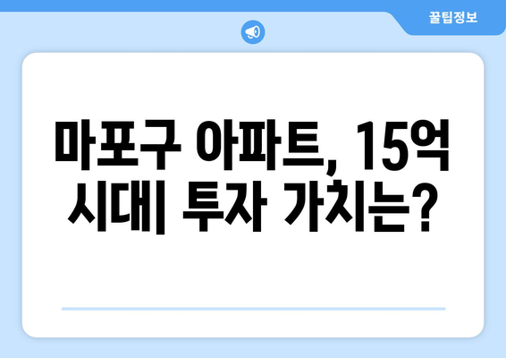 마포구 아파트 가격 상승: 15억대 물건의 투자 가치 재조명