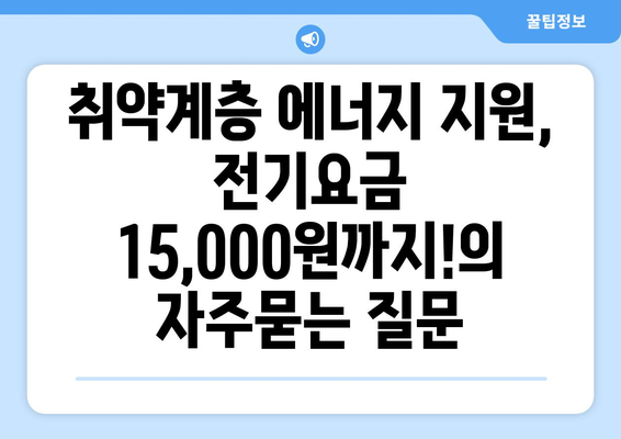 취약계층 에너지 지원, 전기요금 15,000원까지!