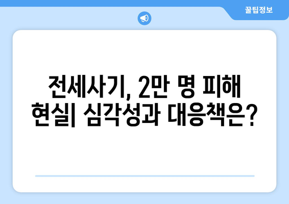 전세사기 피해자 2만명 육박: 추가 인정과 대책 필요성 | 임대차 시장 이슈