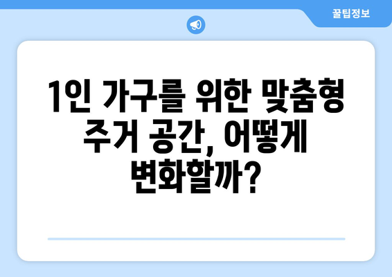 1인 가구 주거 트렌드 - 소형 주택 수요 증가와 대응 방안