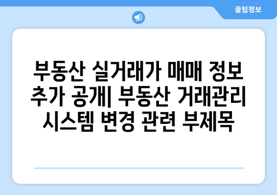 부동산 실거래가 매매 정보 추가 공개: 부동산 거래관리 시스템 변경