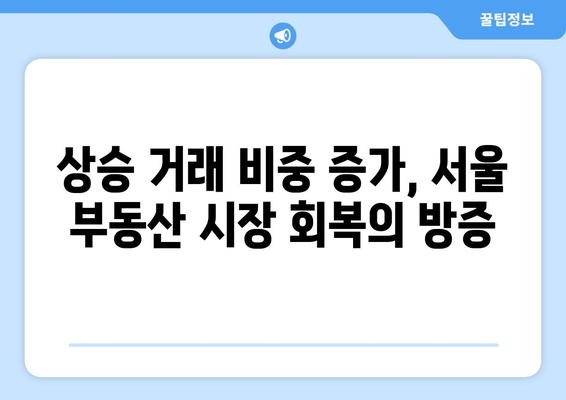 서울 부동산 시장 회복세: 상승 거래 비중 증가의 의미