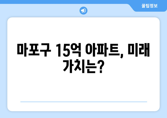 마포구 아파트 가격 상승: 15억대 물건의 투자 가치 재조명