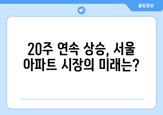 서울 아파트값 20주 연속 상승, 지속 가능성 분석