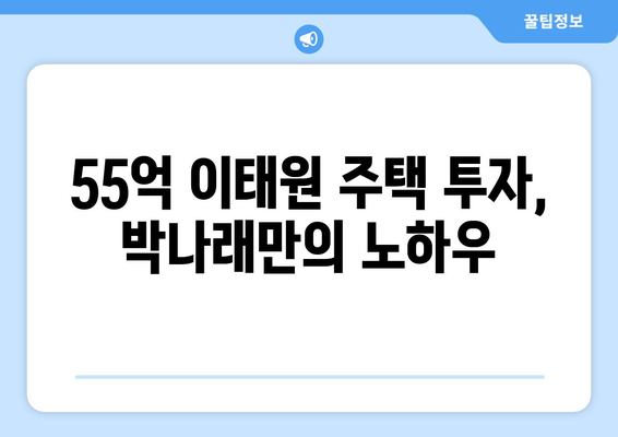 박나래의 부동산 투자 노하우 공개: 55억 이태원 주택 투자 성공 스토리