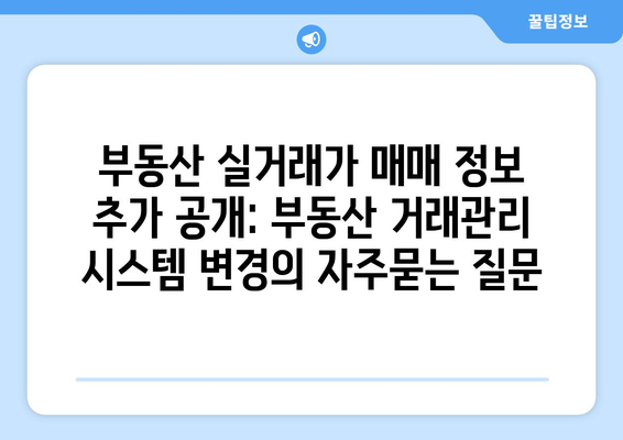 부동산 실거래가 매매 정보 추가 공개: 부동산 거래관리 시스템 변경