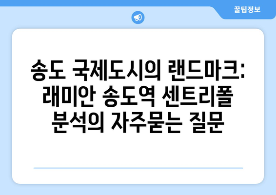 송도 국제도시의 랜드마크: 래미안 송도역 센트리폴 분석