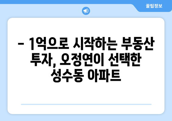 1억으로 시작하는 부동산 투자: 오정연의 성수동 아파트 사례