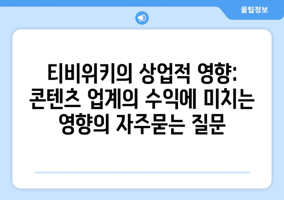 티비위키의 상업적 영향: 콘텐츠 업계의 수익에 미치는 영향