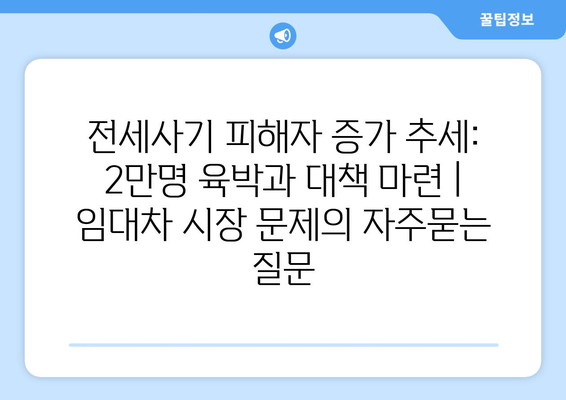 전세사기 피해자 증가 추세: 2만명 육박과 대책 마련 | 임대차 시장 문제