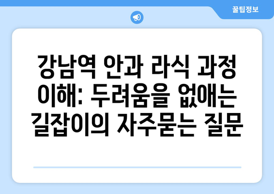 강남역 안과 라식 과정 이해: 두려움을 없애는 길잡이