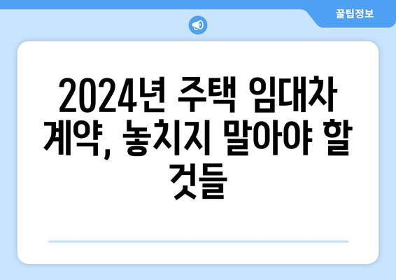 주택 임대차 계약 시 주의사항: 2024년 개정법 반영 가이드