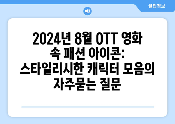 2024년 8월 OTT 영화 속 패션 아이콘: 스타일리시한 캐릭터 모음