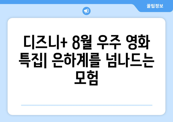 디즈니+ 8월 우주 영화 특집: 은하계를 넘나드는 모험