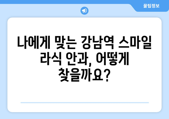 강남역 스마일 라식 안과 선택 시 고려해야 할 사항