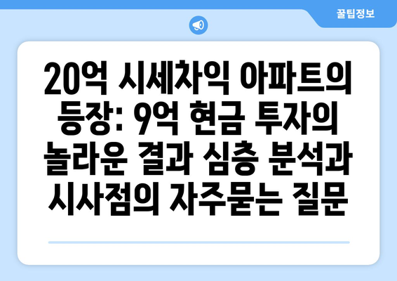 20억 시세차익 아파트의 등장: 9억 현금 투자의 놀라운 결과 심층 분석과 시사점