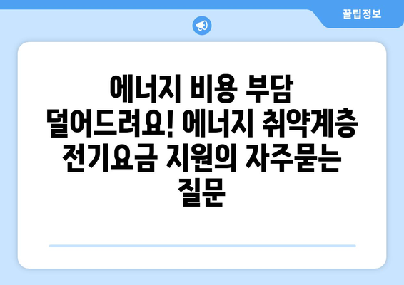 에너지 비용 부담 덜어드려요! 에너지 취약계층 전기요금 지원